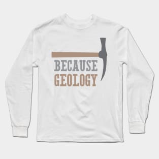 Because Geology Long Sleeve T-Shirt